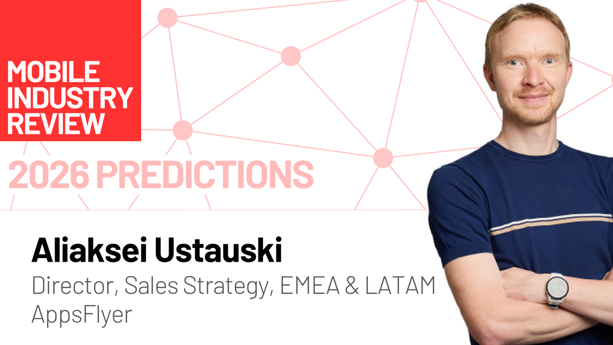 2026 Mobile Industry Predictions: Insights from Aliaksei Ustauski of AppsFlyer